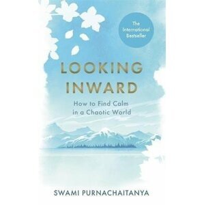 Looking Inward: How to Find Calm in a Chaotic World - Swami Purnachaitanya