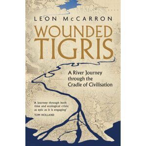 Wounded Tigris: A River Journey through the Cradle of Civilisation - Leon McCarron