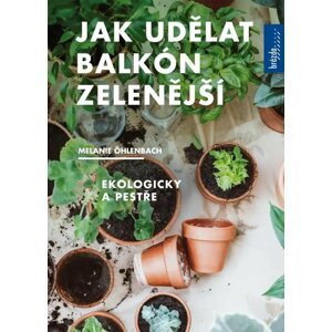 Jak udělat balkón zelenější, Ekologicky a pestře - Melanie Öhlenbach