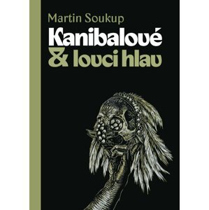 Kanibalové & lovci hlav - Papuánci představ a skutečností - Martin Soukup