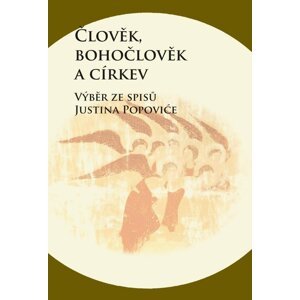 Člověk, bohočlověk a církev - Výběr ze spisů Justina Popoviće - Zdenko Širka