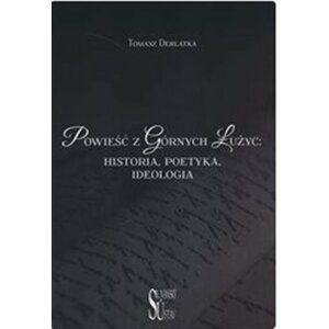 Powieść z Górnych Łużyc - Historia, poetyka, ideologia (polsky) - Tomasz Derlatka