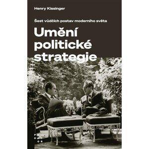 Umění politické strategie - Šest vůdčích postav moderního světa - Henry Kissinger