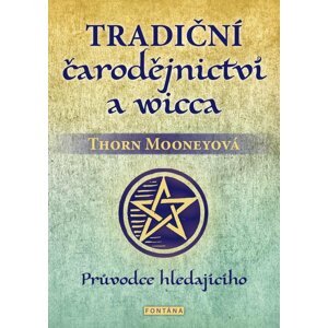 Tradiční čarodějnictví a wicca - Průvodce hledajícího - Thorn Mooneyová