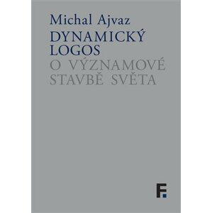 Dynamický logos - O významové stavbě světa - Michal Ajvaz