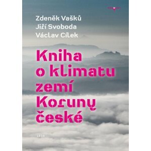 Kniha o klimatu zemí Koruny české - Jak se klima vyvíjelo, jaké klima nás čeká a co s tím můžeme dělat, 1.  vydání - Václav Cílek