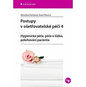 Postupy v ošetřovatelské péči 4 - Hygienická péče, péče o lůžko, polohování pacienta - Ilona Plevová