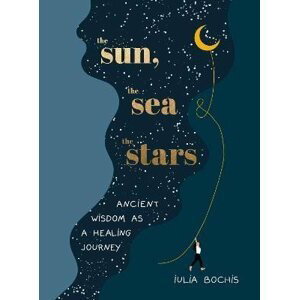 The Sun, the Sea and the Stars: Ancient wisdom as a healing journey - Iulia Bochis