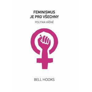 Feminismus je pro všechny - Politika vášně - bell hooks