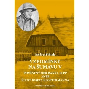 Vzpomínky na Šumavu V. - Pověstný obr Rankl-Sepp aneb Život Josefa Klostermanna - Ondřej Fibich