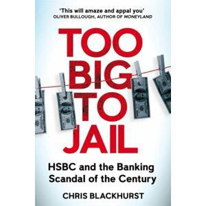 Too Big to Jail: HSBC and the Banking Scandal of the Century - Chris Blackhurst