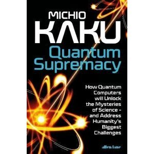 Quantum Supremacy: How Quantum Computers will Unlock the Mysteries of Science - and Address Humanity´s Biggest Challenges - Michio Kaku