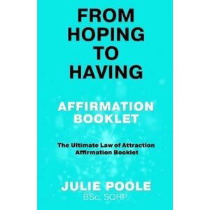 From Hoping to Having Affirmation Booklet: The Ultimate Law of Attraction Affirmation Booklet - Julie Poole