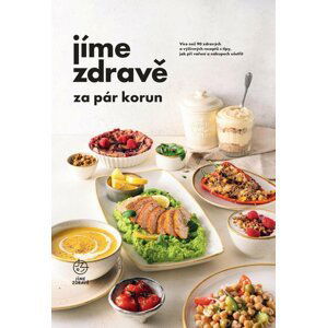 Jíme zdravě za pár korun - Více než 90 zdravých a výživných receptů s tipy, jak při vaření a nákupech ušetřit -  kolektiv autorů