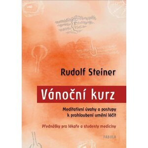 Vánoční kurz - Meditativní úvahy a postupy k prohloubení umění léčit / Přednášky pro lékaře a studenty medicíny - Rudolf Steiner