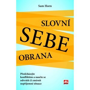 Slovní sebeobrana - Předcházejte konfliktům a naučte se odvrátit či zmírnit nepříjemné situace - Sam Horn