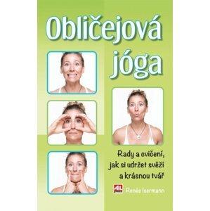 Obličejová jóga - Rady a cvičení, jak si udržet svěží a krásný obličej - Renée Iserman