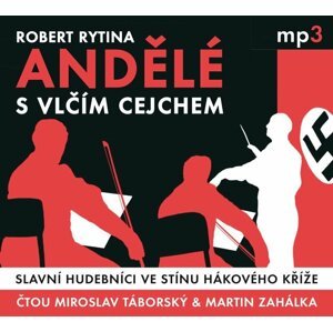 Andělé s vlčím cejchem - Slavní hudebníci ve stínu hákového kříže - CDmp3 (Čte Miroslav Táborský a Martin Zahálka) - Robert Rytina