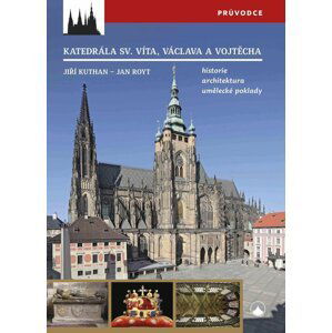 Katedrála svatého Víta, Vojtěcha a Václava - Historie, architektura, umělecké poklady - Jan Royt