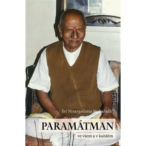 Paramátman ve všem a v každém - promluvy z let 1954-1956 - Maharadž Šrí Nisargadatta