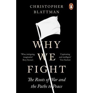 Why We Fight: The Roots of War and the Paths to Peace - Christopher Blattman