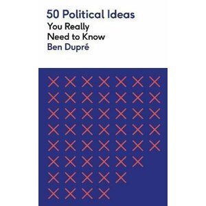 50 Political Ideas You Really Need to Know - Ben Dupre