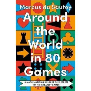 Around the World in 80 Games: A mathematician unlocks the secrets of the greatest games - Sautoy Marcus du