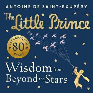 The Little Prince: Wisdom from Beyond the Stars - Antoine de Saint-Exupéry