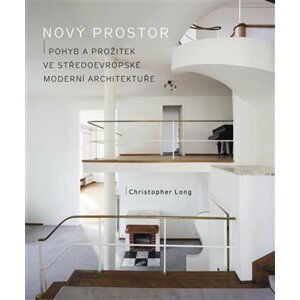 Nový prostor - Pohyb a prožitek ve středoevropské moderní architektuře - Christopher Long