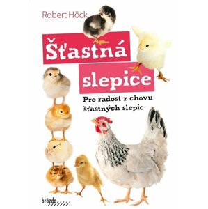 Šťastná slepice - Pro radost z chovu šťastných slepic - Robert Höck