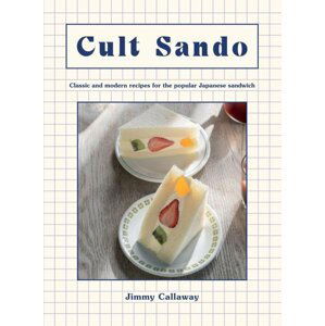 Cult Sando: Classic and Modern Recipes for the Popular Japanese Sandwich - Jimmy Callaway