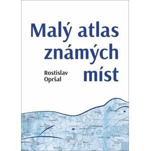 Malý atlas známých míst - Rostislav Opršal