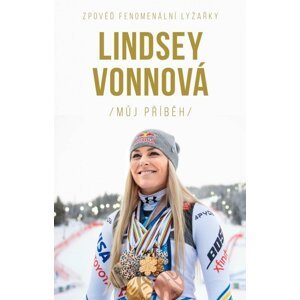 Lindsey Vonnová – Můj příběh. Zpověď fenomenální lyžařky - Lindsey Vonnová