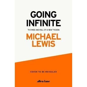 Going Infinite: The Rise and Fall of a New Tycoon - Michael Lewis