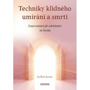 Techniky klidného umírání a smrti - Doprovázení při odcházení ze života - Raffael Boriés