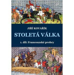 Stoletá válka 1. díl: Francouzské prohry - Jiří Kovařík