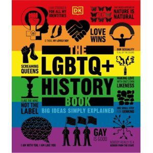 The LGBTQ + History Book: Big Ideas Simply Explained - Dorling Kindersley