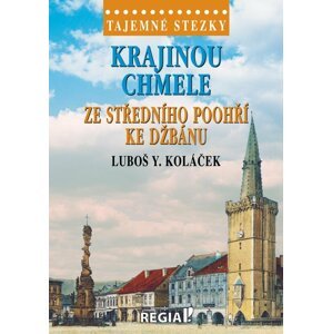 Tajemné stezky - Krajinou chmele ze středního Poohří ke Džbánu - Luboš Y. Koláček