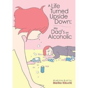 A Life Turned Upside Down: My Dad´s an Alcoholic - Mariko Kikuchi