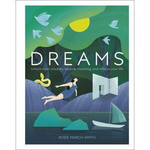 Dreams: Unlock Inner Wisdom, Discover Meaning, and Refocus your Life - Rosie March-Smith