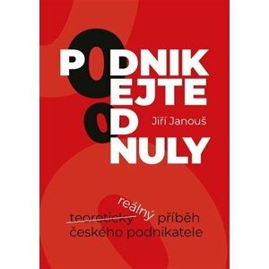 Podnikejte od nuly - Reálný příběh českého podnikatele - Jiří Janouš