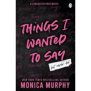 Things I Wanted To Say: The heart-pounding and darkly romantic TikTok sensation - Monica Murphy