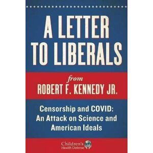A Letter to Liberals: Censorship and COVID: An Attack on Science and American Ideals - Jr. Robert F. Kennedy