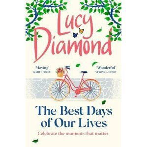 The Best Days of Our Lives: the big-hearted and uplifting new novel from the bestselling author of Anything Could Happen - Lucy Diamond