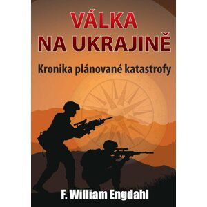 Válka na Ukrajině - Kronika plánované katastrofy - F. William Engdahl