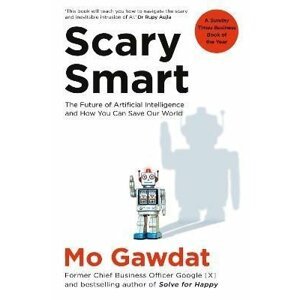 Scary Smart: The Future of Artificial Intelligence and How You Can Save Our World - Mo Gawdat