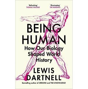 Being Human: How our biology shaped world history - Lewis Dartnell