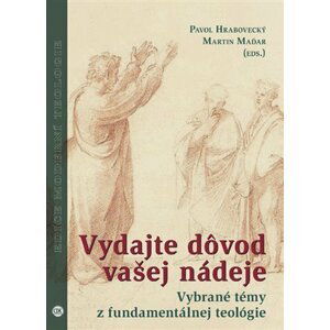 Vydajte dôvod vašej nádeje - Vybrané témy z fundamentálnej teológie (slovensky) - Pavol Hrabovecký