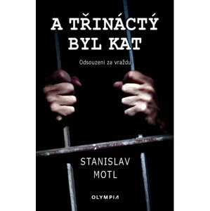 A třináctý byl kat - Odsouzeni za vraždu - Stanislav Motl