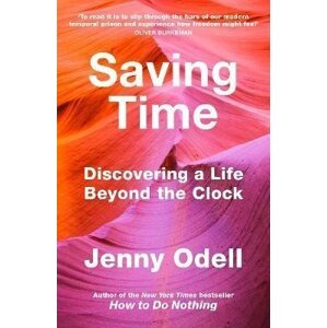 Saving Time: Discovering a Life Beyond the Clock (THE NEW YORK TIMES BESTSELLER) - Jenny Odell